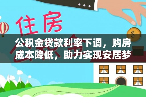 伊春公积金贷款利率下调，购房成本降低，助力实现安居梦