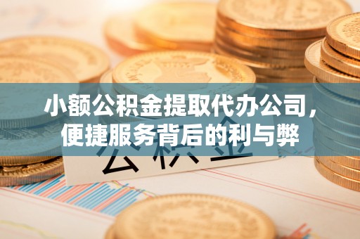 伊春小额公积金提取代办公司，便捷服务背后的利与弊