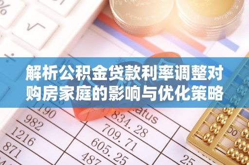 伊春解析公积金贷款利率调整对购房家庭的影响与优化策略
