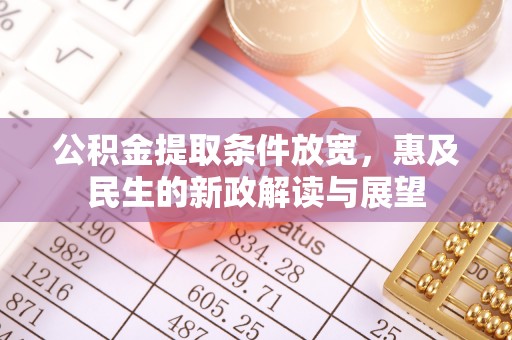 伊春公积金提取条件放宽，惠及民生的新政解读与展望