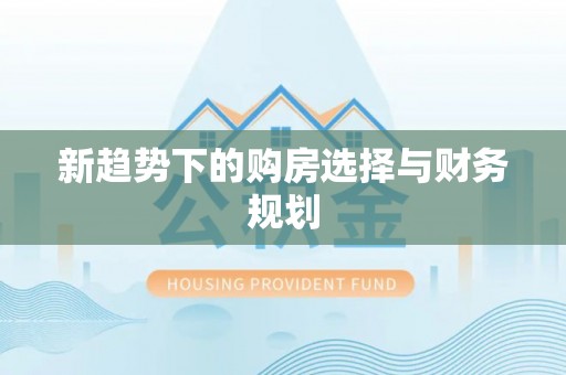 伊春新趋势下的购房选择与财务规划