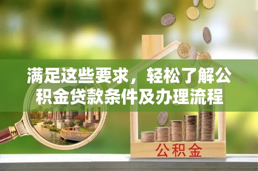 伊春满足这些要求，轻松了解公积金贷款条件及办理流程