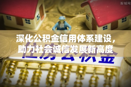 伊春深化公积金信用体系建设，助力社会诚信发展新高度