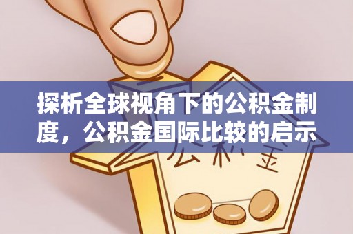 伊春探析全球视角下的公积金制度，公积金国际比较的启示与借鉴
