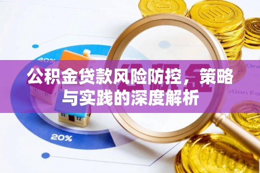 伊春公积金贷款风险防控，策略与实践的深度解析