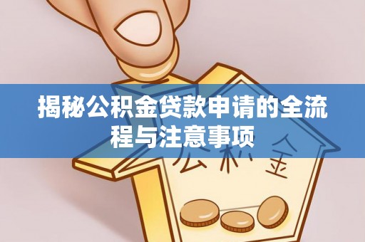 伊春揭秘公积金贷款申请的全流程与注意事项
