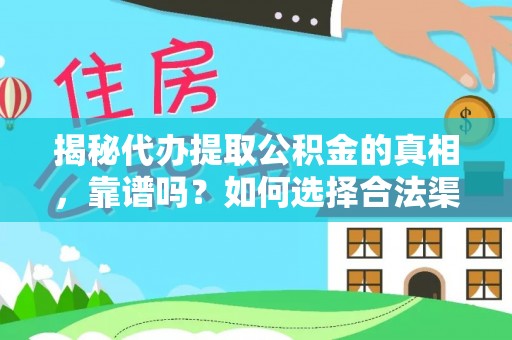 伊春揭秘代办提取公积金的真相，靠谱吗？如何选择合法渠道