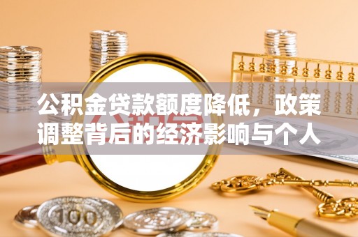 伊春公积金贷款额度降低，政策调整背后的经济影响与个人应对策略