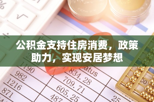 伊春公积金支持住房消费，政策助力，实现安居梦想