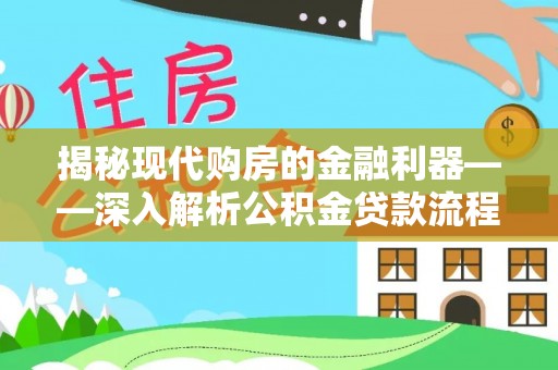 伊春揭秘现代购房的金融利器——深入解析公积金贷款流程