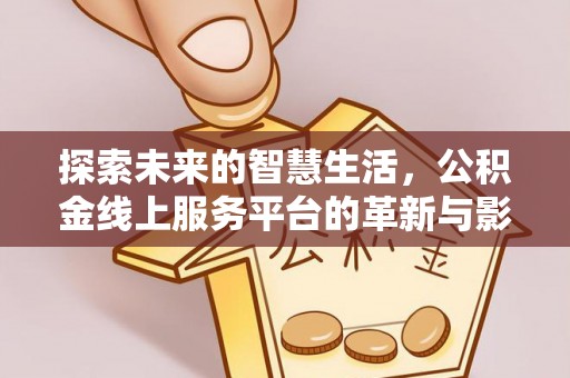 伊春探索未来的智慧生活，公积金线上服务平台的革新与影响