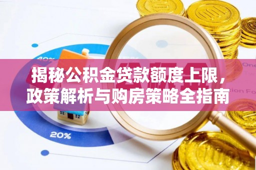 伊春揭秘公积金贷款额度上限，政策解析与购房策略全指南