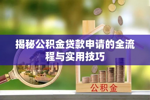 伊春揭秘公积金贷款申请的全流程与实用技巧