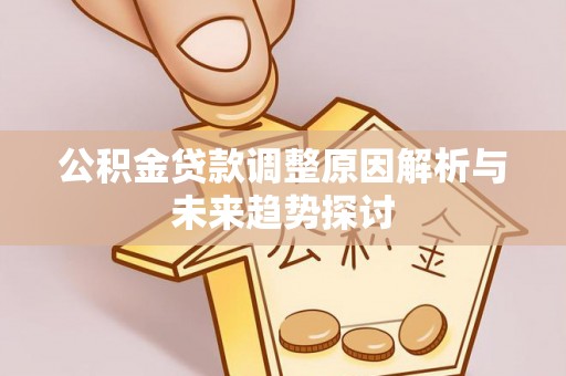 伊春公积金贷款调整原因解析与未来趋势探讨