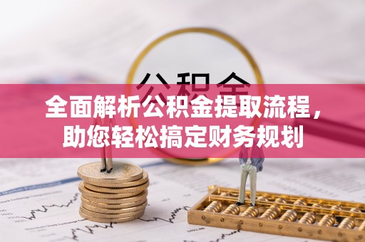 伊春全面解析公积金提取流程，助您轻松搞定财务规划