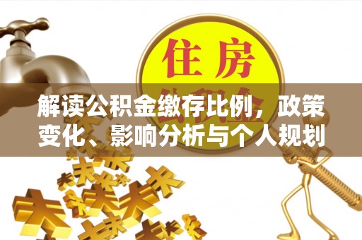 伊春解读公积金缴存比例，政策变化、影响分析与个人规划
