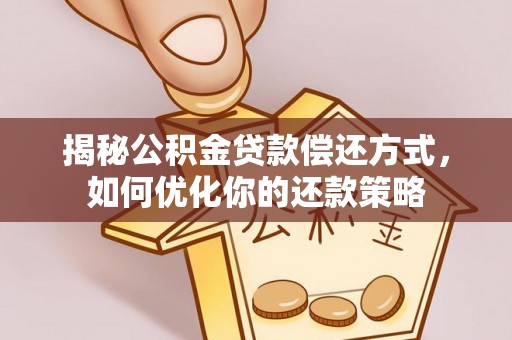 伊春揭秘公积金贷款偿还方式，如何优化你的还款策略