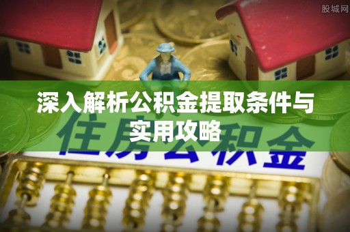 伊春深入解析公积金提取条件与实用攻略
