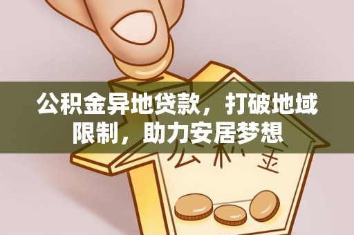 伊春公积金异地贷款，打破地域限制，助力安居梦想