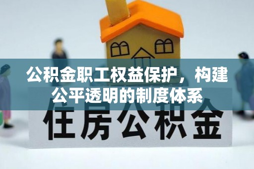 伊春公积金职工权益保护，构建公平透明的制度体系