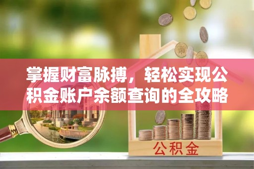伊春掌握财富脉搏，轻松实现公积金账户余额查询的全攻略