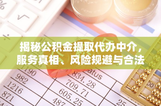 伊春揭秘公积金提取代办中介，服务真相、风险规避与合法途径