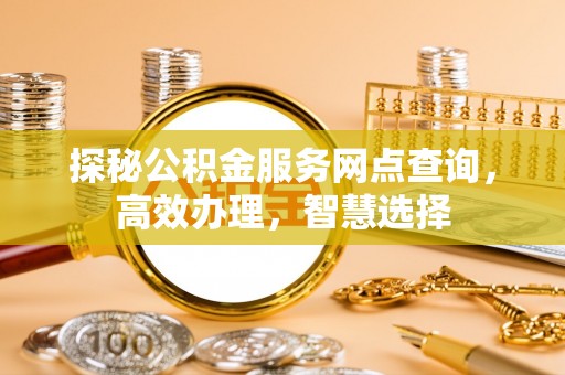 伊春探秘公积金服务网点查询，高效办理，智慧选择