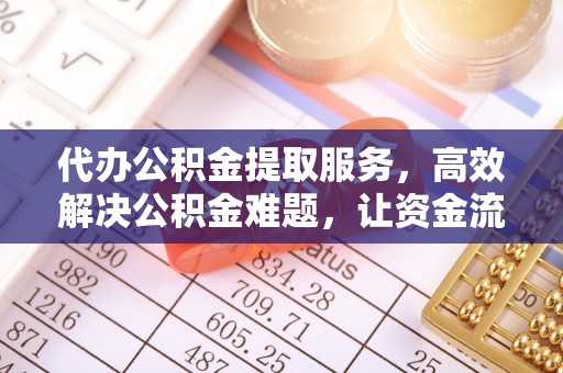 伊春代办公积金提取服务，高效解决公积金难题，让资金流动更自由