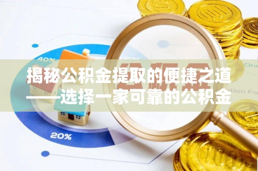 伊春揭秘公积金提取的便捷之道——选择一家可靠的公积金提取代办公司