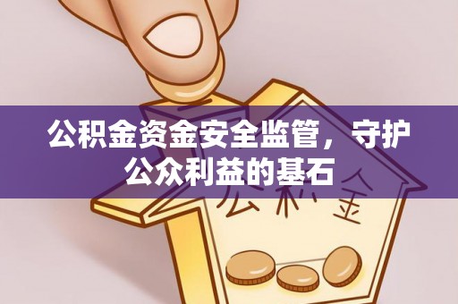 伊春公积金资金安全监管，守护公众利益的基石
