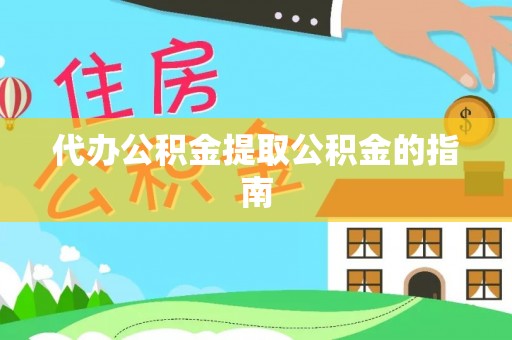 伊春代办公积金提取公积金的指南
